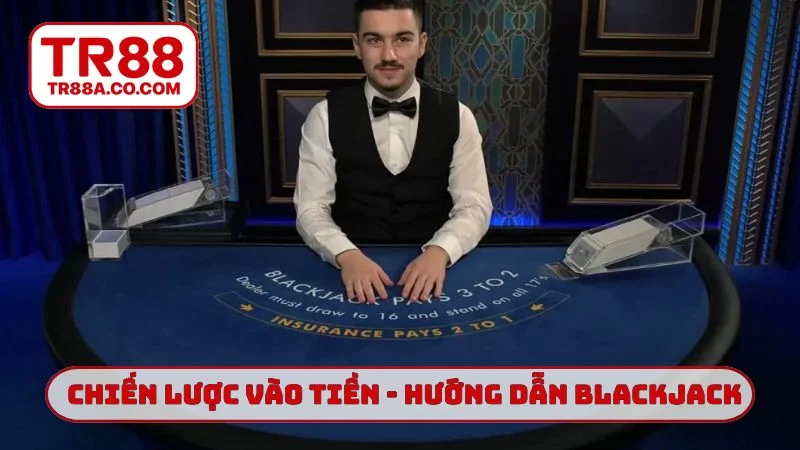 Chiến lược vào tiền theo hướng dẫn chơi Blackjack