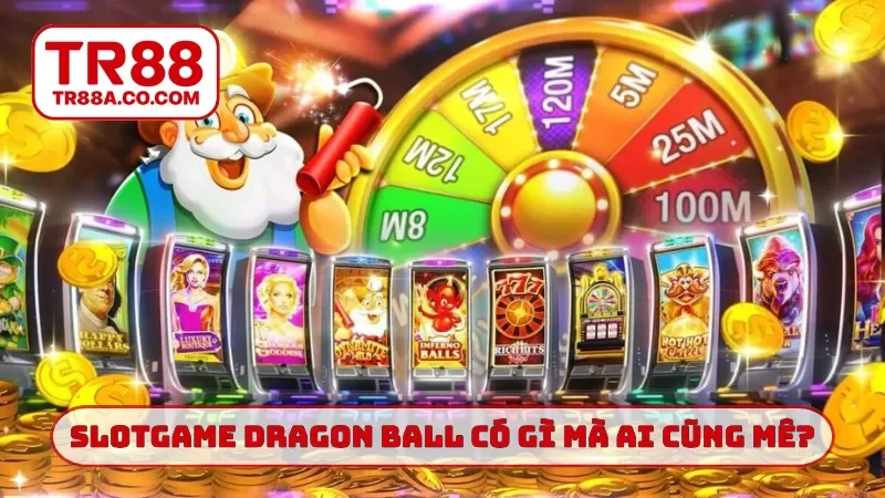 Slotgame dragon ball TR88 có gì mà ai cũng mê mẩn?
